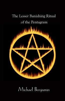 The Lesser Banishing Ritual of the Pentagram by Benjamin, Michael