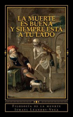 La muerte es buena y siempre está a tu lado: Filosofía de la muerte by Leandry-Vega, Ismael