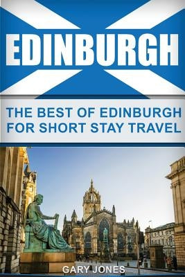 Edinburgh: The Best Of Edinburgh For Short Stay Travel Paperback Createspace Independent Publishing Platform