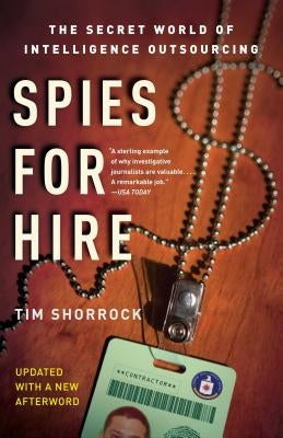 Spies for Hire: The Secret World of Intelligence Outsourcing by Shorrock, Tim