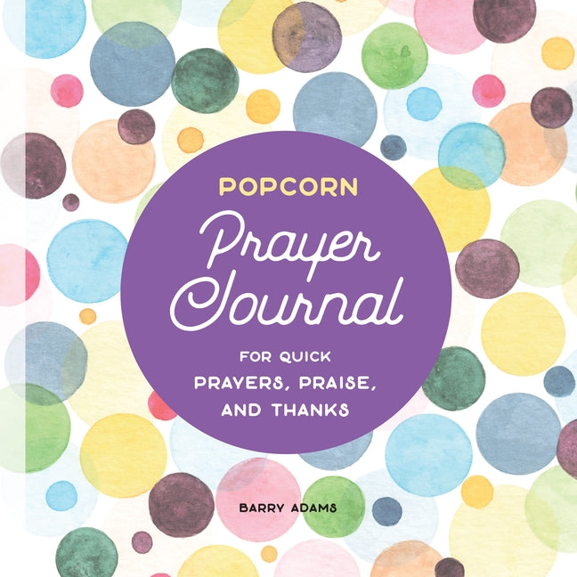 Popcorn Prayer Journal: For Quick Prayers, Praise, and Thanks by Adams, Barry