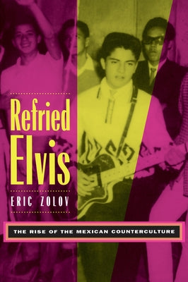 Refried Elvis: The Rise of the Mexican Counterculture Paperback University of California Press