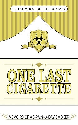 One Last Cigarette: Memoirs of a 5-Pack-a-Day Smoker! by Liuzzo, Thomas A.