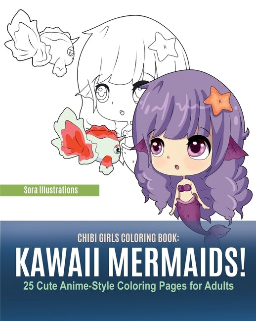 Chibi Girls Coloring Book: Kawaii Mermaids! 25 Cute Anime-Style Coloring Pages for Adults by Illustrations, Sora