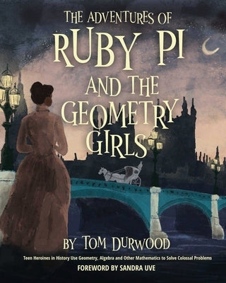The Adventures of Ruby Pi and the Geometry Girls: Teen Heroines in History Use Geometry, Algebra, and Other Mathematics to Solve Colossal Problems Paperback Empire Studies Press
