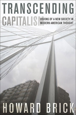 Transcending Capitalism: Visions of a New Society in Modern American Thought Paperback Cornell University Press