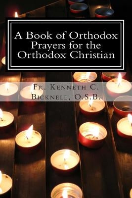 A Book of Orthodox Prayers for the Orthodox Christian by Bicknell O. S. B., Kenneth C.