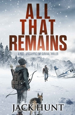 All That Remains: A Post-Apocalyptic EMP Survival Thriller Paperback Independently Published