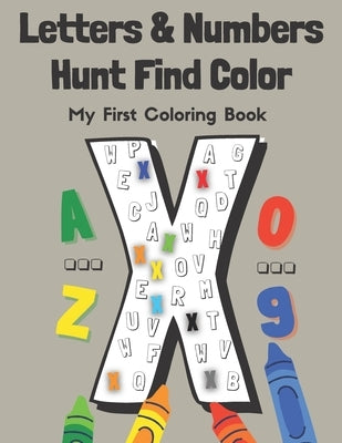 Letters & Numbers - Hunt Find Color - My First Coloring Book: Activity Book with Alphabet & Numbers for Toddlers And Kids Ages 3, 4, 5 - Handwriting P Paperback Independently Published