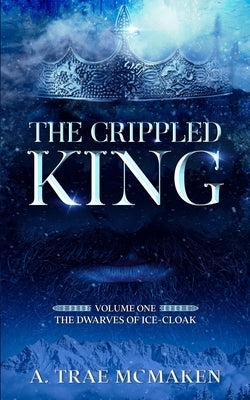 The Crippled King: Volume One of the Dwarves of Ice-Cloak Paperback Independently Published