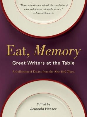 Eat, Memory: Great Writers at the Table, a Collection of Essays from the New York Times Paperback W. W. Norton & Company