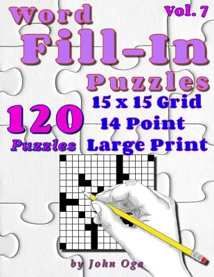 Word Fill-In Puzzles: Fill In Puzzle Book, 120 Puzzles: Vol. 7 by Oga, John