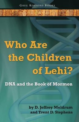 Who Are the Children of Lehi? DNA and the Book of Mormon Paperback Greg Kofford Books, Inc.