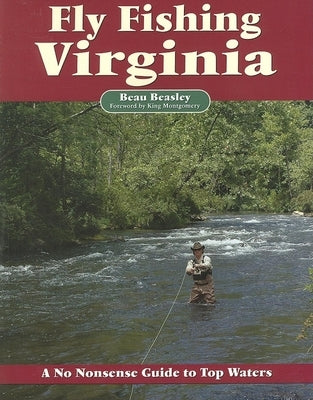 Fly Fishing Virginia: A No Nonsense Guide to Top Waters by Beasley, Beau