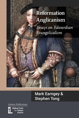Reformation Anglicanism: Essays on Edwardian Evangelicalism Paperback Latimer Trust