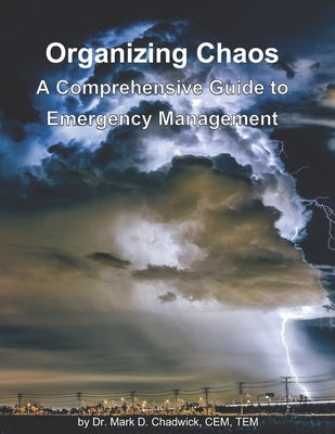 Organizing Chaos: A Comprehensive Guide to Emergency Management Paperback Dr. Mark D. Chadwick, Cem, Tem