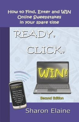 READY, CLICK, WIN! How to Find, Enter and Win Online Sweepstakes by Elaine, Sharon