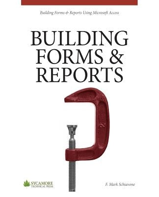 Building Forms & Reports: Using Microsoft Access 2010 by Schiavone, F. Mark