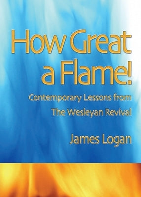How Great A Flame: Contemporary Lessons from the Wesleyan Revival Paperback Upper Room Books