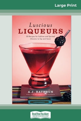 Luscious Liqueurs (16pt Large Print Edition) by Rathbun, A. J.