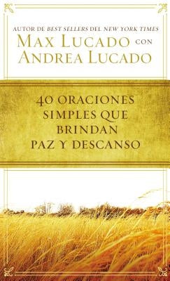 40 Oraciones Sencillas Que Traen Paz Y Descanso by Lucado, Max