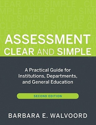 Assessment Clear and Simple: A Practical Guide for Institutions, Departments, and General Education, Second Edition by Walvoord, Barbara E.