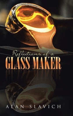 Reflections of a Glass Maker by Slavich, Alan