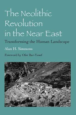The Neolithic Revolution in the Near East: Transforming the Human Landscape Paperback University of Arizona Press