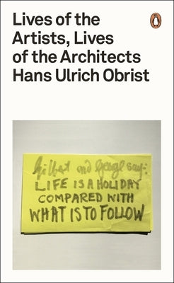 Lives of the Artists, Lives of the Architects by Obrist, Hans Ulrich