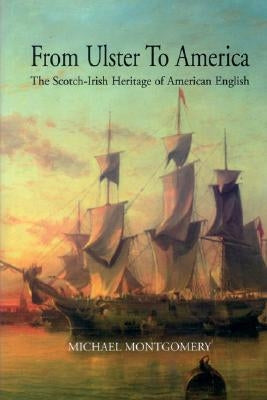 From Ulster to America: The Scotch-Irish Heritage of American English by Montgomery, Michael
