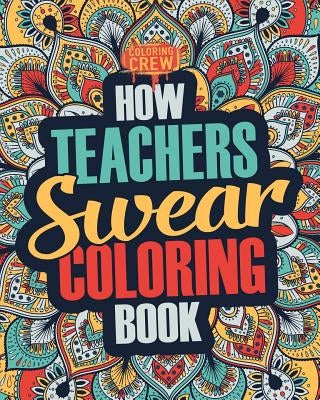 How Teachers Swear Coloring Book: A Funny, Irreverent, Clean Swear Word Teacher Coloring Book Gift Idea Paperback Createspace Independent Publishing Platform