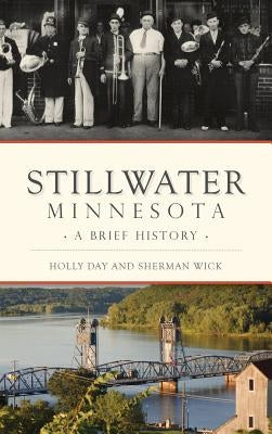 Stillwater, Minnesota: A Brief History by Day, Holly