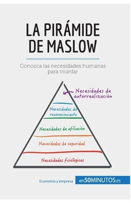 La pirámide de Maslow: Conozca las necesidades humanas para triunfar by 50minutos