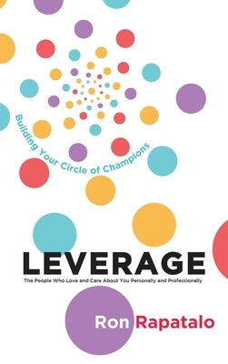 Leverage the People Who Love and Care About You Personally and Professionally: Building Your Circle of Champions by Rapatalo, Ron