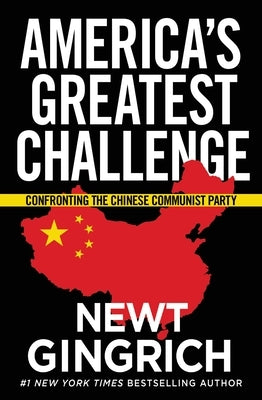 America's Greatest Challenge: Confronting the Chinese Communist Party by Gingrich, Newt