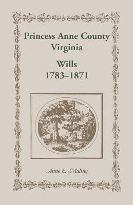 Princess Anne County, Virginia, Wills, 1783-1871 by Maling, Anne