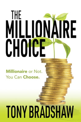 The Millionaire Choice: Millionaire or Not. You Can Choose. Paperback Morgan James Publishing