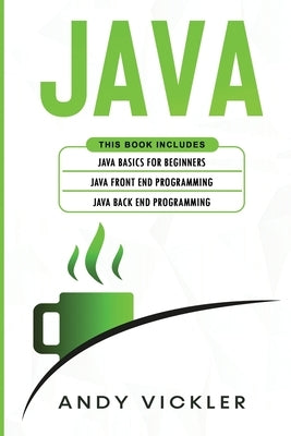 Java: This book includes: Java Basics for Beginners + Java Front End Programming + Java Back End Programming by Vickler, Andy