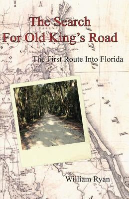 The Search For Old King's Road: The First Route Into Florida Paperback Createspace Independent Publishing Platform