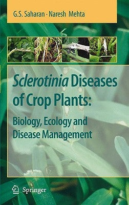 Sclerotinia Diseases of Crop Plants: Biology, Ecology and Disease Management by Saharan, G. S.