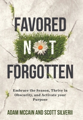 Favored Not Forgotten: Embrace the Season, Thrive in Obscurity, Activate Your Purpose by Silverii, Scott