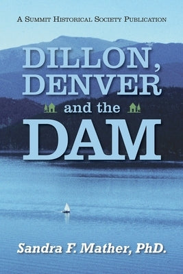 Dillon, Denver and the Dam Paperback Summit Historical Society Press