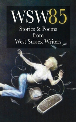 Wsw 85: Stories and Poems from West Sussex Writers: Stories and Poems from West Sussex Writers Paperback Rumian Publishing