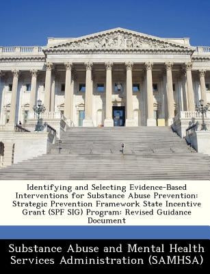 Identifying and Selecting Evidence-Based Interventions for Substance Abuse Prevention: Strategic Prevention Framework State Incentive Grant (Spf Sig) Paperback Bibliogov