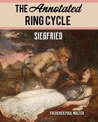 The Annotated Ring Cycle: Siegfried by Walter, Frederick Paul