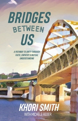 Bridges Between US: A Pathway to Unity Through Faith, Empathy & Mutual Understanding Paperback Xulon Press