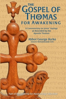 The Gospel of Thomas for Awakening: A Commentary on Jesus' Sayings as Recorded by the Apostle Thomas by Burke (Swami Nirmalananda Giri), Abbot G