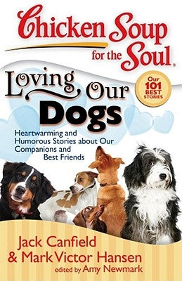 Chicken Soup for the Soul: Loving Our Dogs: Heartwarming and Humorous Stories about Our Companions and Best Friends by Canfield, Jack