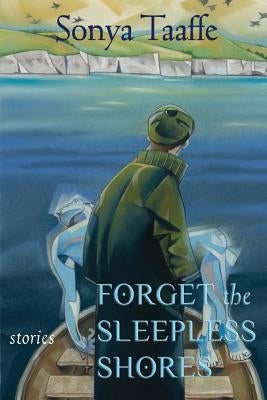 Forget the Sleepless Shores: Stories by Taaffe, Sonya