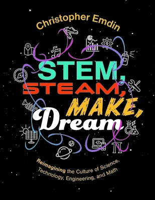 Stem, Steam, Make, Dream: Reimagining the Culture of Science, Technology, Engineering, and Mathematics Paperback International Center for Leadership in Educat